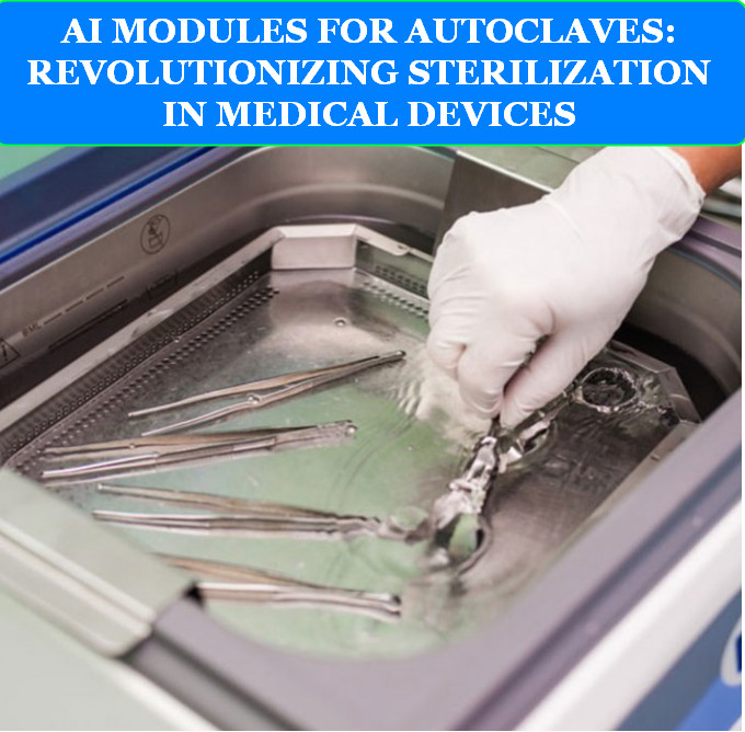 AI MODULES FOR AUTOCLAVES: REVOLUTIONIZING STERILIZATION IN MEDICAL DEVICES 1 AI MODULES FOR AUTOCLAVES REVOLUTIONIZING STERILIZATION IN MEDICAL DEVICES